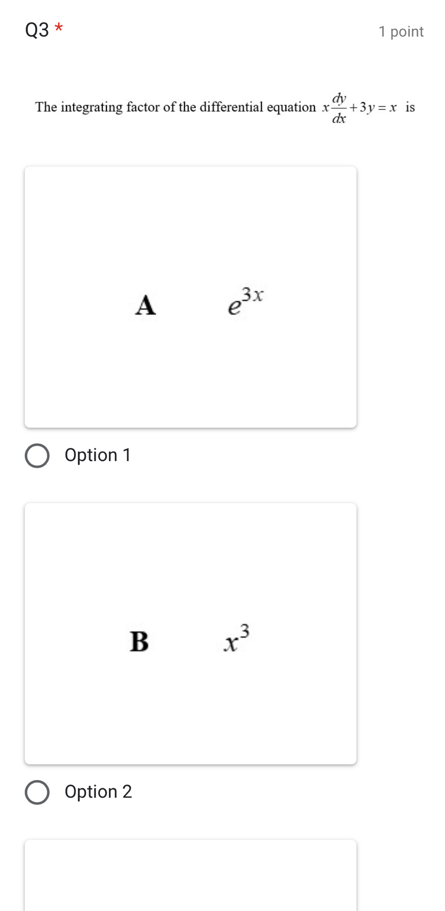 The integrating factor of the differential equation x dy/dx +3y=x is
A
e^(3x)
Option 1
B
x^3
Option 2