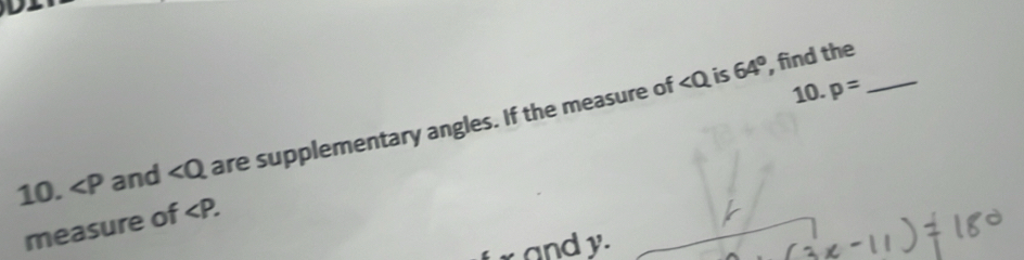 is 64° , find the_ 
10. ∠ P and ∠ Q are supplementary angles. If the measure of 
10. p=
measure of . 
f x and y.