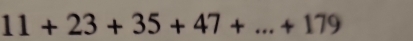 11+23+35+47+...+179