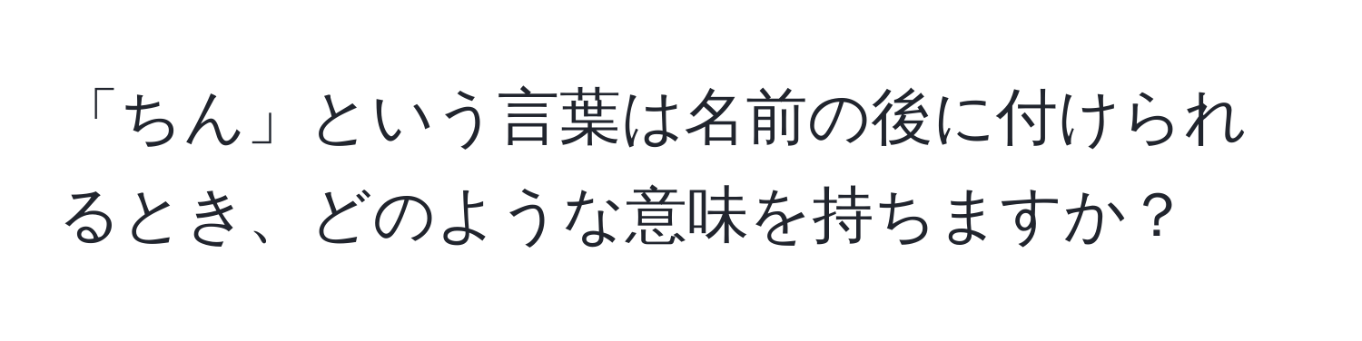 「ちん」という言葉は名前の後に付けられるとき、どのような意味を持ちますか？