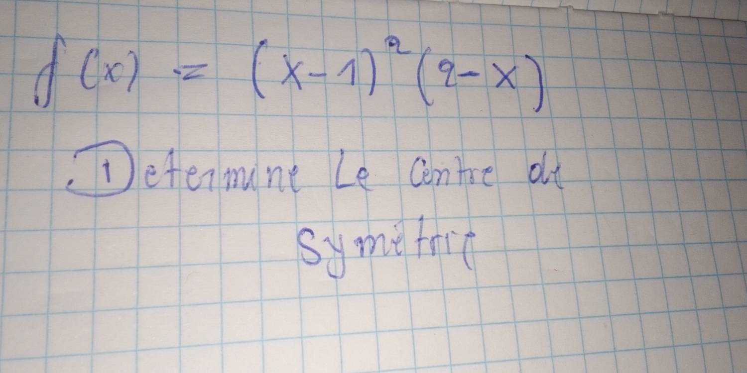 f(x)=(x-1)^2(2-x)
Determune Le conioe dlt 
symtfril