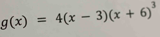 g(x)=4(x-3)(x+6)^3