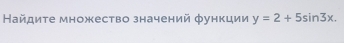 Найдите множество значений функции y=2+5sin 3x.