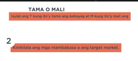 TAMA O MALI 
Isulat ang T kung ito'y tama ang pahayag at M kung ito’y mali ang 
2 
Kinikilala ang mga mambabasa o ang target market.