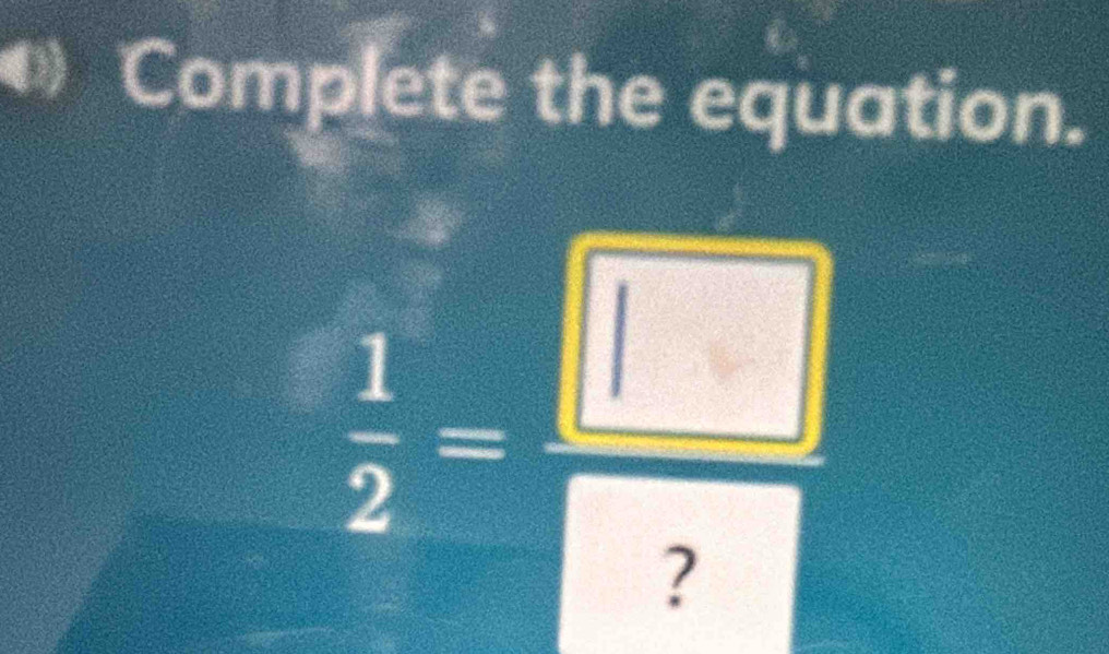 Complete the equation.
 1/2 = □ /? 