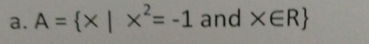 A= x|x^2=-1 and * ∈ R