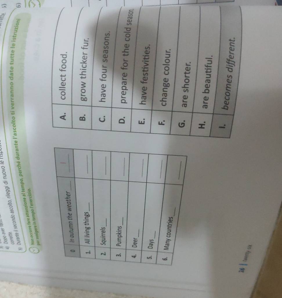3 
4) Dopo aver fall0 l 
) Durante il secondo ascolto, rileggi di nuovo le rsul 
fette 5
corrette. 
Non occerre fare attenzione al tempo, perché durante l'ascolto ti verranno date tutte le istruzioni 
6) 
per svolgere in tempo l'esercizio. 
n. 
26 】 twenty-six