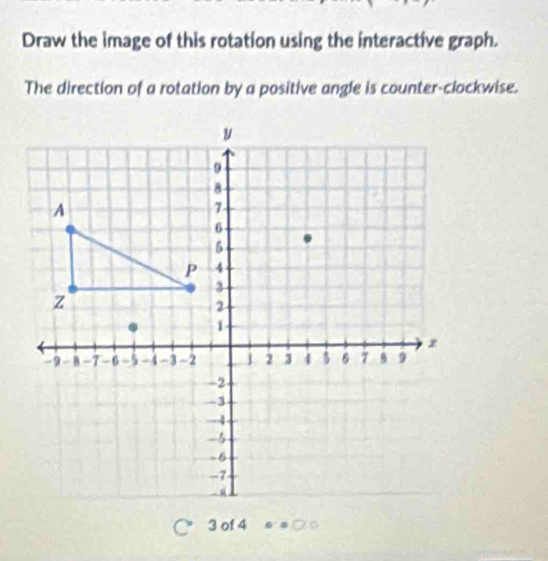 Draw the image of this rotation using the interactive graph. 
The direction of a rotation by a positive angle is counter-clockwise.
3 of 4