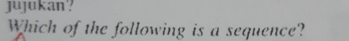 jujukan? 
Which of the following is a sequence?