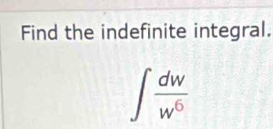 Find the indefinite integral.
∈t  dw/w^6 