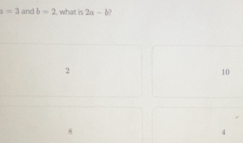 Solved: a=3 and b=2 , what is 2a-b 2 2 10 8 4 [Math]