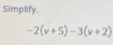 Simplify.
-2(v+5)-3(v+2)