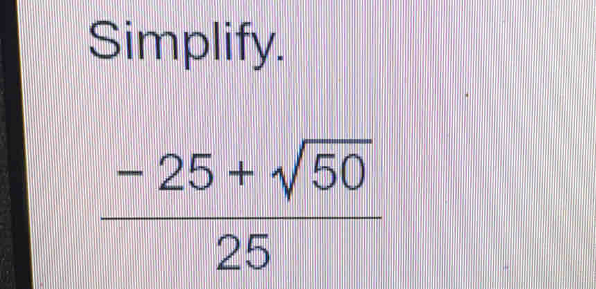 Simplify.
 (-25+sqrt(50))/25 