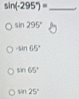 sin (-295°)= _
sin 295°
· sin 65°
sin 65°
sin 25°