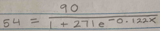 54= 90/1+271e^(-0.122x) 