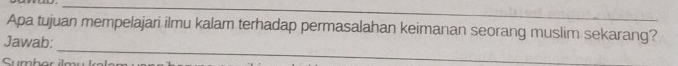 Apa tujuan mempelajari ilmu kalam terhadap permasalahan keimanan seorang muslim sekarang? 
_ 
Jawab: 
Sumbor ilm u