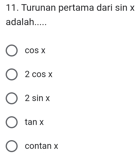 Turunan pertama dari sin x
adalah.....
cos x
2cos x
2sin x
tan x
contan X