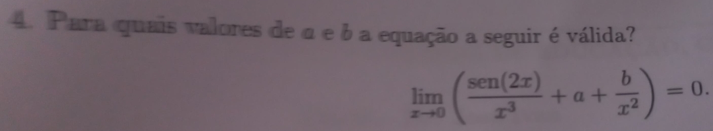 Para quais valores de α e b a equação a seguir é válida?
limlimits _xto 0( sen(2x)/x^3 +a+ b/x^2 )=0.