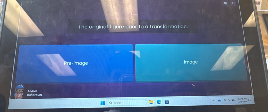 120 
RM 
13/27 
The original figure prior to a transformation. 
Pre-image Image 
Andres 
Bohorquez 
12:48 PM 
Search 11/8/2024