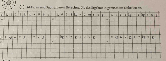 ① Addieren und Subtrahieren: Berechne. Gib das Ergebnis in gemischten Einheiten an.
a
=
b)
=