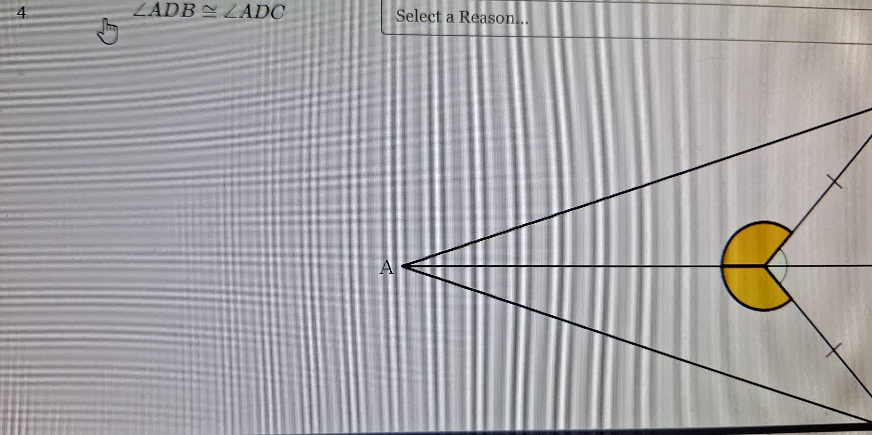 ∠ ADB≌ ∠ ADC
4 Select a Reason...