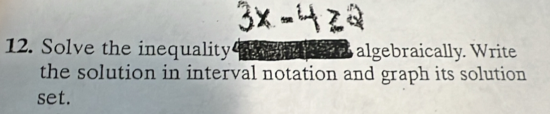 Solve the inequality algebraically. Write 
a 
the solution in interval notation and graph its solution 
set.