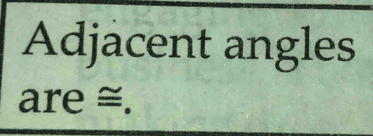 Adjacent angles 
are ≅.