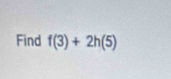 Find f(3)+2h(5)