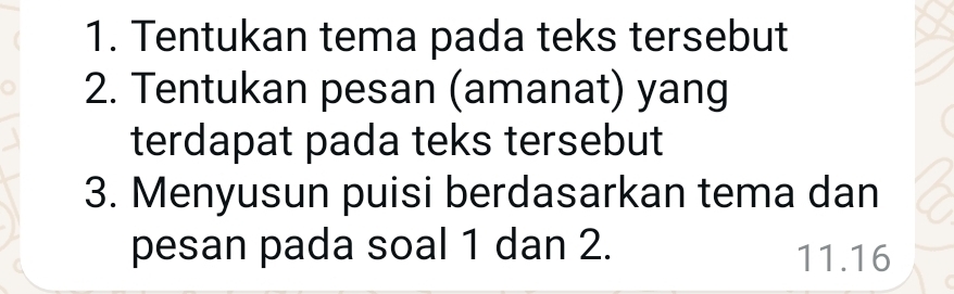 Tentukan tema pada teks tersebut 
2. Tentukan pesan (amanat) yang 
terdapat pada teks tersebut 
3. Menyusun puisi berdasarkan tema dan 
pesan pada soal 1 dan 2. 11. 16