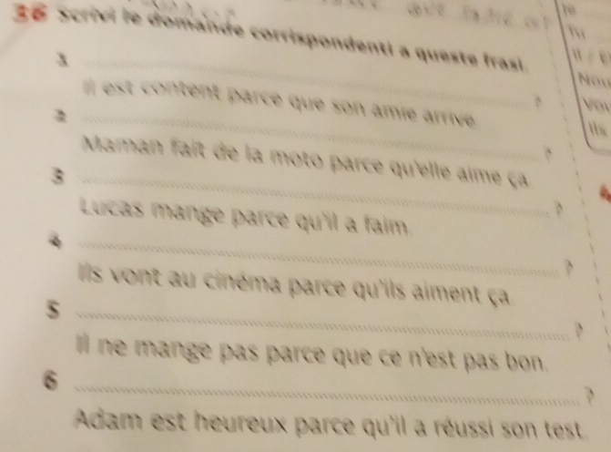 a 
_ 
corrispondenti a queste frasi 
No 
I est content parce que son amié arrive 

_ 
Maman fait de la moto parce qu'elle aime ça 

_ 

_ 
Lucas mange parce qu'il a faim 
Ils vont au cinéma parce qu'ils aiment ça 
_5 
ll ne mange pas parce que ce n'est pas bon. 
_ 
6 
Adam est heureux parce qu'il a réussi son test