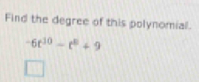 Find the degree of this polynomial.
-6t^(10)-t^8+9