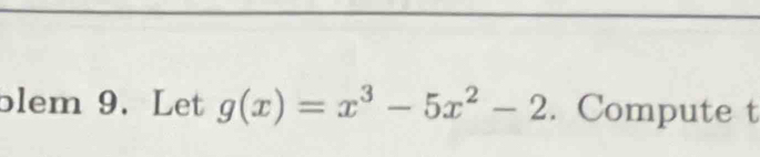 blem 9. Let g(x)=x^3-5x^2-2. Compute t