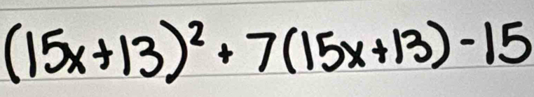 (15x+13)^2+7(15x+13)-15