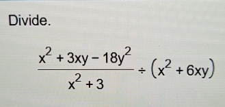 Divide.
 (x^2+3xy-18y^2)/x^2+3 / (x^2+6xy)