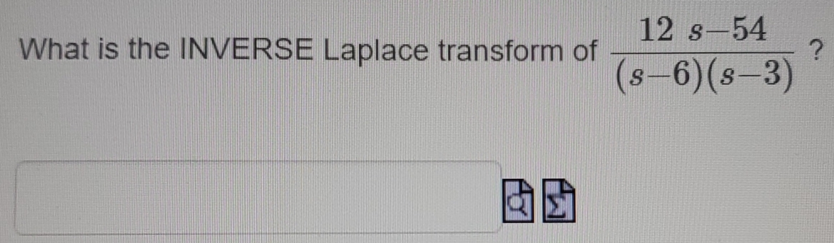 What is the INVERSE Laplace transform of  (12s-54)/(s-6)(s-3)  ?