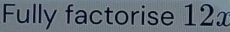 Fully factorise 12