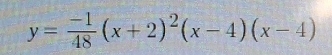 y= (-1)/48 (x+2)^2(x-4)(x-4)