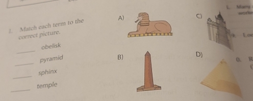 、 Miatry 
1. Match each term to the A 
Cworke 
correct picture. 
Loc 
_ 
obelisk 
_ 
pyramid 
B) 
D) 
R 
_ 
sphinx 
_ 
temple