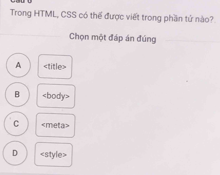 Trong HTML, CSS có thể được viết trong phần tử nào?
Chọn một đáp án đúng
A
B
C
D