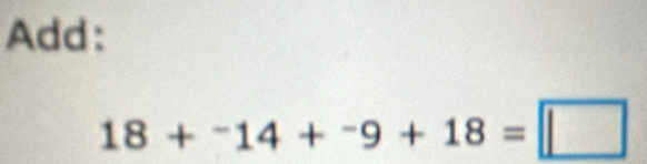 Add:
18+^-14+^-9+18=□