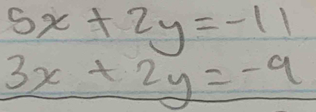 5x+2y=-11
3x+2y=-9