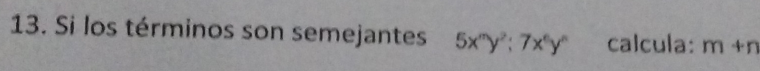 Si los términos son semejantes 5x^my^2; 7x^6y^n calcula: m+n