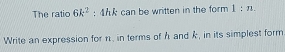 The ratio 6k^2 : 4A can be written in the form 1:n. 
Write an expression for n. in terms of A and k, in its simplest form