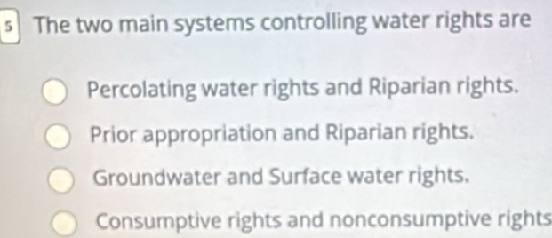 Solved: The two main systems controlling water rights are Percolating ...
