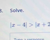 Solve.
|x-4|>|x+2