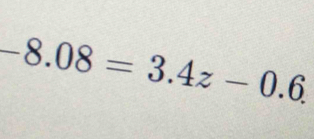 -8.08=3.4z-0.6.