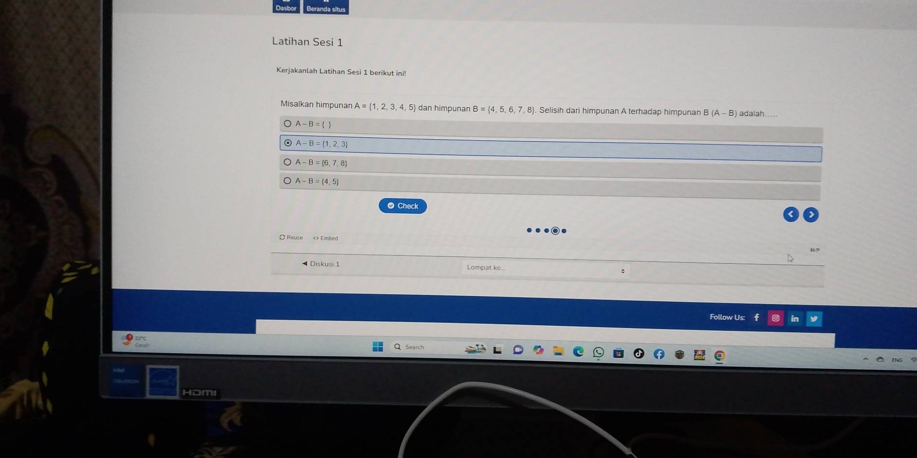 Latihan Sesi 1
Kerjakanlah Latihan Sesi 1 berikut ini!
Misalkan himpunan A= 1,2,3,4,5 dan himpunan B= 4,5,6,7,8 Selisih dari himpunan A terhadap himpunan B(A-B) adalah.
A-B= 
A-B= 1,2,3
A-B= 6,7,8
A-B= 4,5
● Check
¤ Reuse <> Embed
K?
Diskusi.1 Lompat ke...
Follow Us: