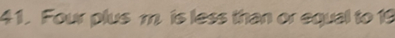 Four plus m. is less than or equal to 19