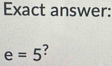 Exact answer:
e=5