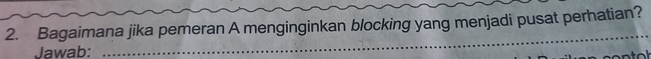 Bagaimana jika pemeran A menginginkan blocking yang menjadi pusat perhatian? 
Jawab: 
_